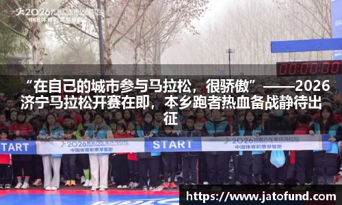 “在自己的城市参与马拉松，很骄傲”——2026济宁马拉松开赛在即，本乡跑者热血备战静待出征