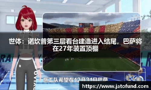 世体：诺坎普第三层看台建造进入结尾，巴萨将在27年装置顶棚